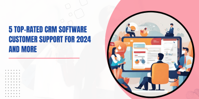 5 Top-rated CRM software customer support for 2024 and MORE